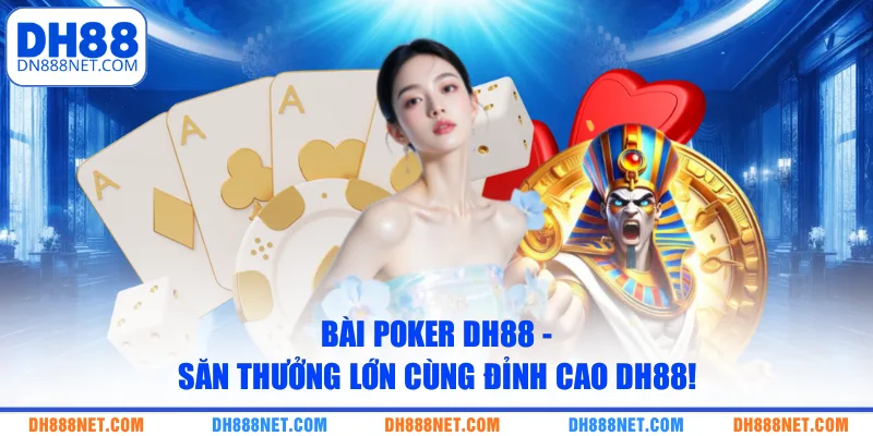 bai poker dh88 san thuong lon cung dinh cao dh88