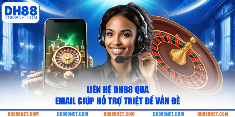 Liên hệ DH88 qua Email giúp hỗ trợ triệt để vấn đề