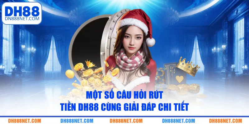 Một số câu hỏi rút tiền DH88 cùng giải đáp chi tiết