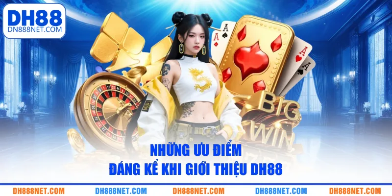 Những ưu điểm đáng kể khi giới thiệu DH88