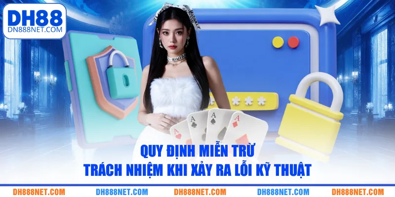 Quy định miễn trừ trách nhiệm khi xảy ra lỗi kỹ thuật