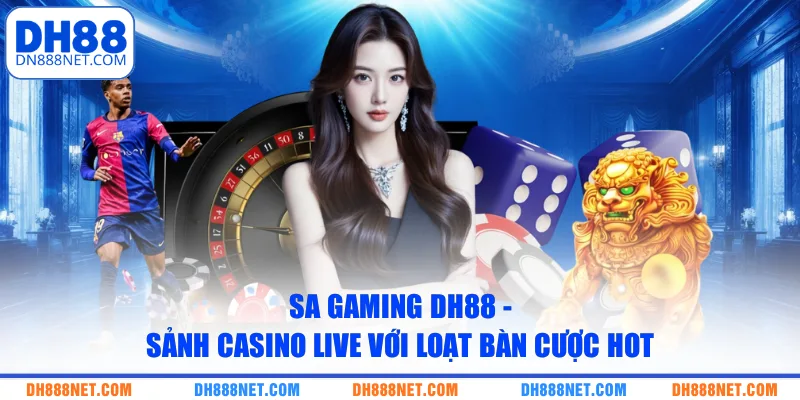 sa gaming dh88 sanh casino live voi loat ban cuoc hot