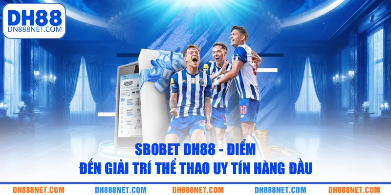 sbobet dh88 diem den giai tri the thao uy tin hang dau