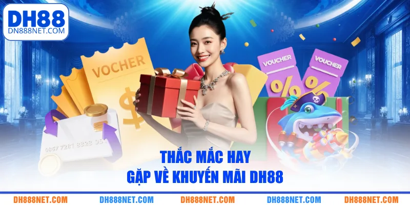 Thắc mắc hay gặp về khuyến mãi DH88