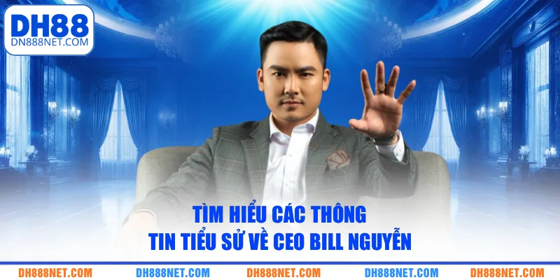 Tìm hiểu các thông tin tiểu sử về CEO Bill Nguyễn