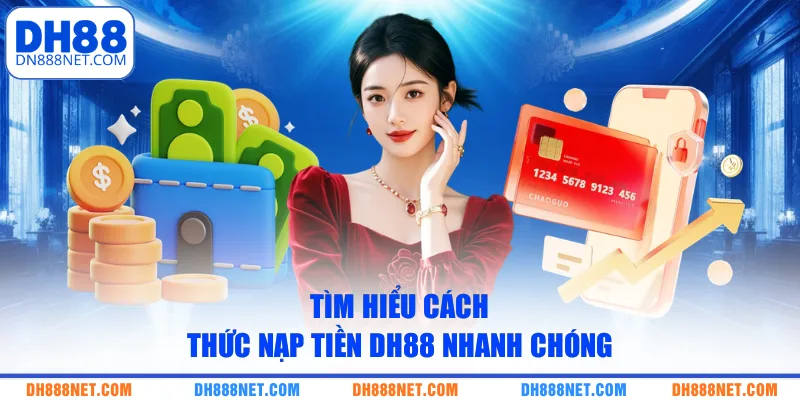 Tìm hiểu cách thức nạp tiền DH88 nhanh chóng